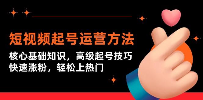 (9562期)短视频起号运营方法：核心基础知识，高级起号技巧，快速涨粉，轻松上热门-爱我搜(25so)资源网