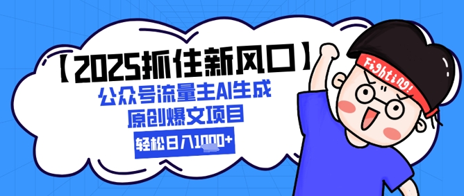 【2025抓住新风口】公众号流量主AI生成原创爆文项目，新手小白轻松日入1k+-爱我搜(25so)资源网