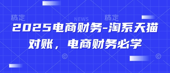 2025电商财务-淘系天猫对账，电商财务必学-爱我搜(25so)资源网