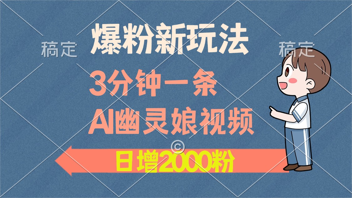 爆粉新玩法，3分钟一条AI幽灵娘视频，日涨2000粉丝，多种变现方式-爱我搜(25so)资源网