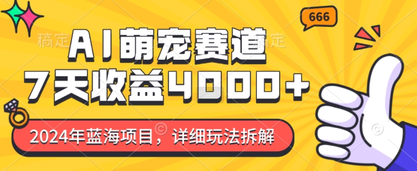 2024年蓝海项目，AI萌宠赛道，7天收益4k，详细玩法拆解-爱我搜(25so)资源网