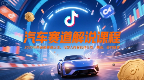 汽车赛道解说课程，2025年抖音新赛道玩法，可加入抖音伙伴计划，精选，签约独家-爱我搜(25so)资源网