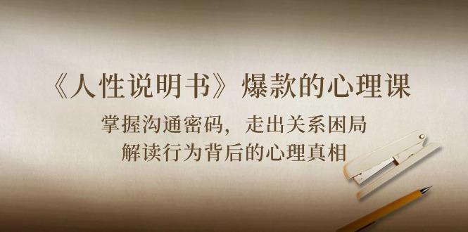 《人性 说明书》爆款的心理课：沟通密码/关系困局/解读行为背后心理真相-爱我搜(25so)资源网