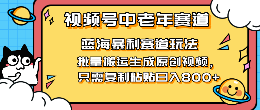 2025视频号中老年短视频蓝海暴利风口！复制粘贴搬运视频单日赚800+，无…-爱我搜(25so)资源网