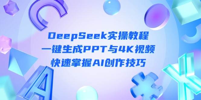 DeepSeek入门实操教程：一键生成PPT与4K视频，快速掌握AI创作技巧-爱我搜(25so)资源网