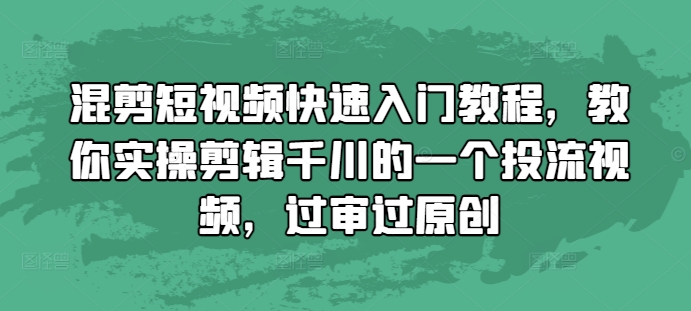 混剪短视频快速入门教程，教你实操剪辑千川的一个投流视频，过审过原创-爱我搜(25so)资源网