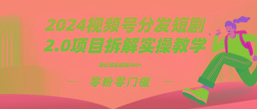 2024视频分发短剧2.0项目拆解实操教学，零粉零门槛可矩阵分裂推广管道收益-爱我搜(25so)资源网