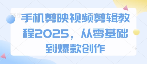 手机剪映视频剪辑教程2025，从零基础到爆款创作-爱我搜(25so)资源网