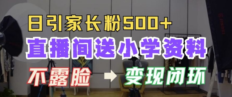 直播间送小学资料，每天引流家长粉500+，变现闭环模式【揭秘】-爱我搜(25so)资源网