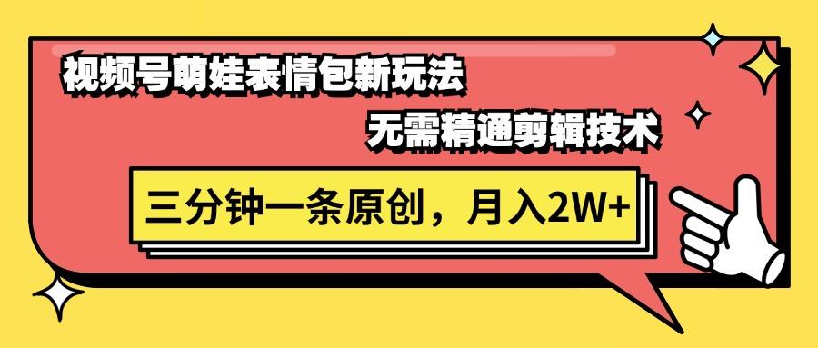 视频号萌娃表情包新玩法，无需精通剪辑，三分钟一条原创视频，月入2W+-爱我搜(25so)资源网
