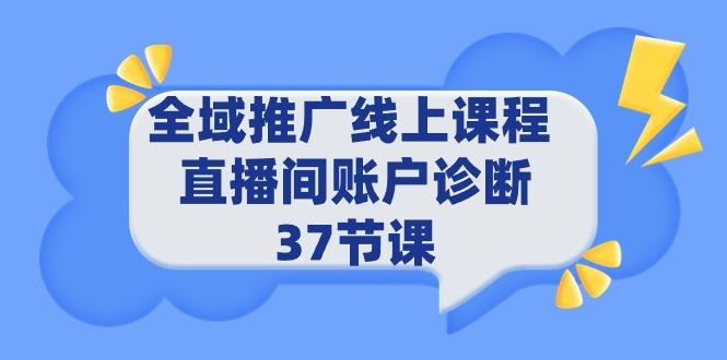 (9577期)全域推广线上课程 _ 直播间账户诊断 37节课-爱我搜(25so)资源网
