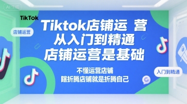 Tiktok店铺运营从入门到精通，店铺运营是基础，不懂运营店铺，瞎折腾店铺就是折腾自己-爱我搜(25so)资源网