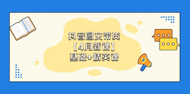 抖音图文带货【4月新课】基础+精英课：0基础小白必学 掌握各赛道带货技巧-爱我搜(25so)资源网