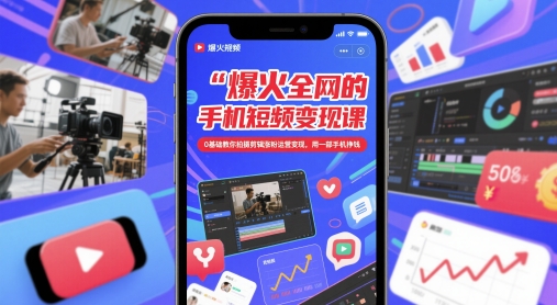 爆火全网的手机短视频变现课，0基础教你拍摄剪辑涨粉运营变现，用一部手机挣钱-爱我搜(25so)资源网