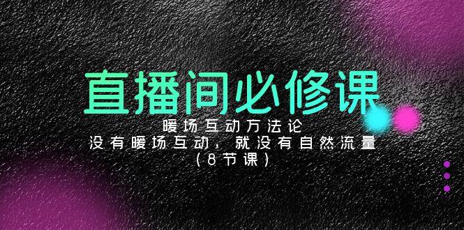 直播间必修课：暖场互动方法论，没有暖场互动，就没有自然流量(8节课)-爱我搜(25so)资源网