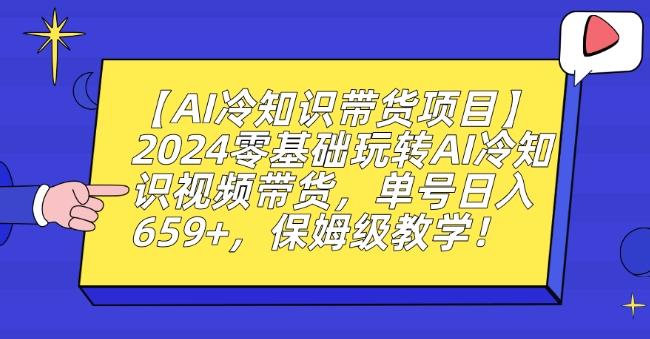 【AI冷知识带货项目】2024零基础玩转AI冷知识视频带货，单号日入659+，保姆级教学【揭秘】-爱我搜(25so)资源网