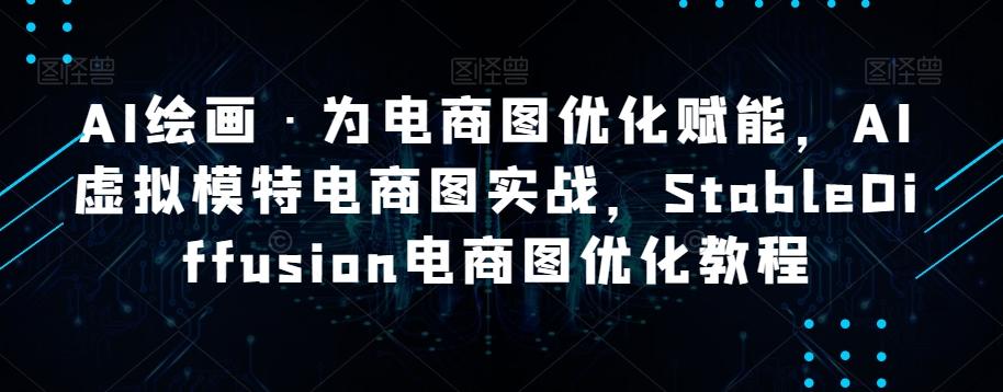 AI绘画·为电商图优化赋能，AI虚拟模特电商图实战，StableDiffusion电商图优化教程-爱我搜(25so)资源网