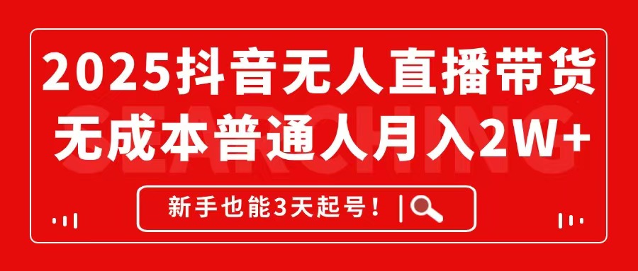 2025抖音无人直播带货，无成本月入2W+，新手也能3天起号！-爱我搜(25so)资源网