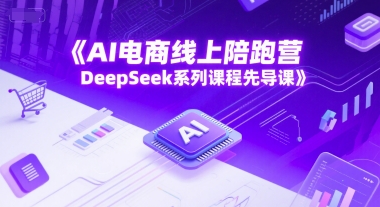 AI电商线上陪跑营，DeepSeek系列课程先导课-爱我搜(25so)资源网