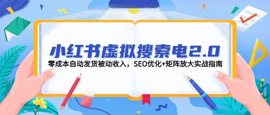 小红书虚拟搜索电2.0，零成本自动发货被动收入，SEO优化+矩阵放大实战指南-爱我搜(25so)资源网