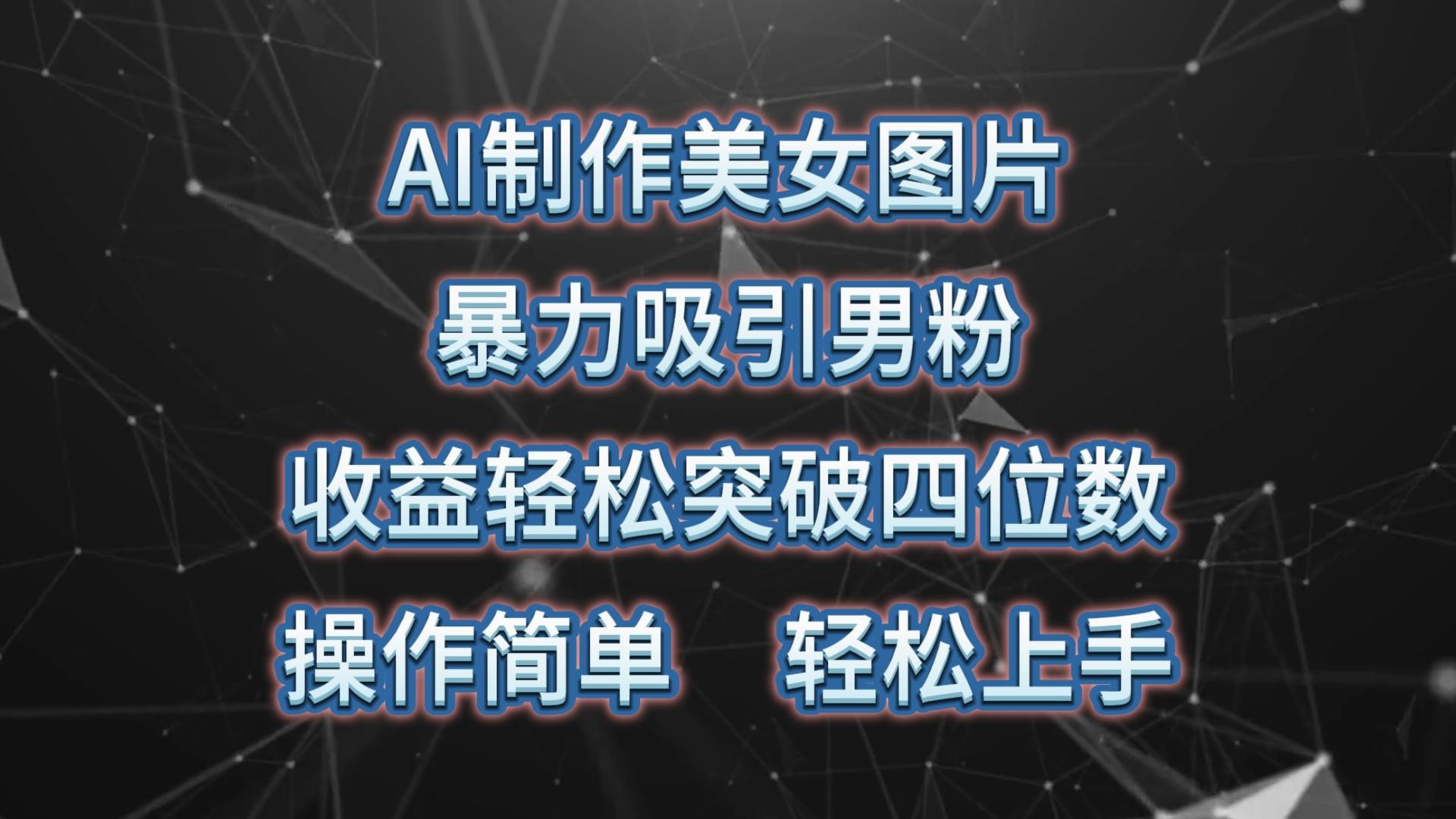 AI制作美女图片，暴力吸引男粉，收益轻松突破四位数，操作简单 上手难度低-爱我搜(25so)资源网