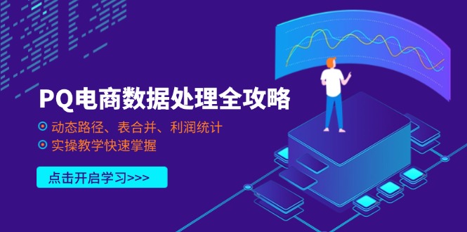 PQ电商数据处理全攻略，动态路径、表合并、利润统计，实操教学快速掌握-爱我搜(25so)资源网