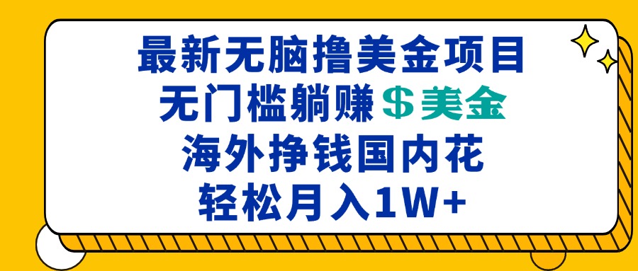 最新海外无脑撸美金项目，无门槛躺赚美金，海外挣钱国内花，月入一万加-爱我搜(25so)资源网
