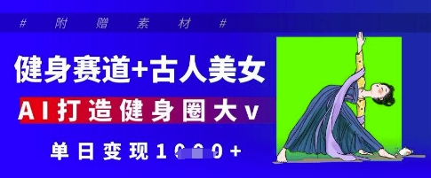 健身赛道+古人美女，AI打造健身圈大v，单日变现多张-爱我搜(25so)资源网