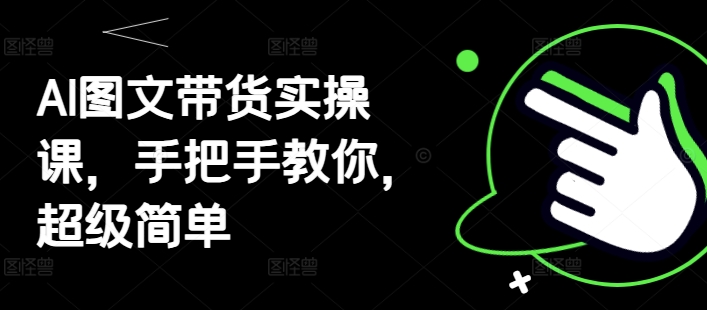 AI图文带货实操课，手把手教你，超级简单-爱我搜(25so)资源网