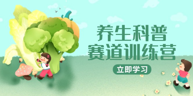 养生科普赛道训练营，AI矩阵+爆款标题+插画教学，2月3万粉接广1800/条-爱我搜(25so)资源网