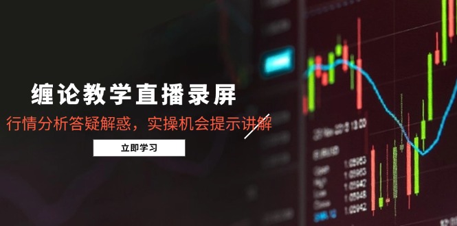 缠论教学直播录屏，行情分析答疑解惑，实操机会提示讲解(5月-爱我搜(25so)资源网