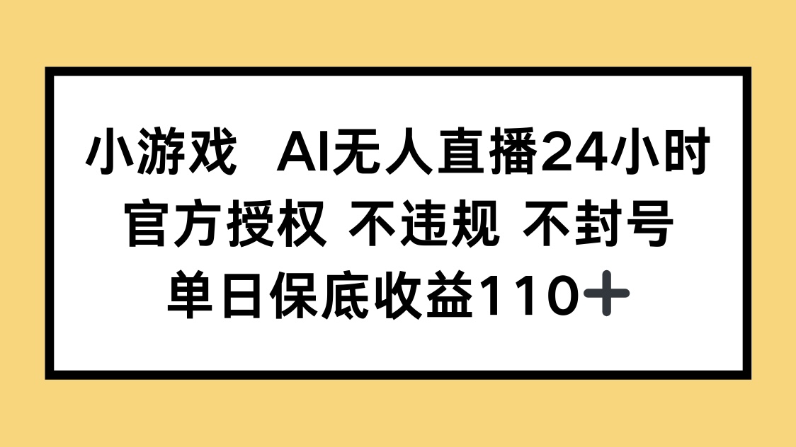 小游戏AI无人直播，官方授权 不违规 不封号，单日保底收益110+-爱我搜(25so)资源网