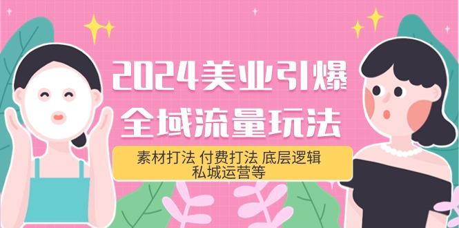 (9867期)2024美业-引爆全域流量玩法，素材打法 付费打法 底层逻辑 私城运营等(31节)-爱我搜(25so)资源网