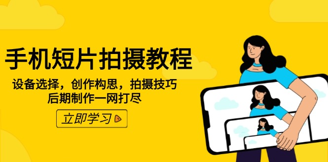 手机短片拍摄教程：设备选择，创作构思，拍摄技巧，后期制作一网打尽-爱我搜(25so)资源网