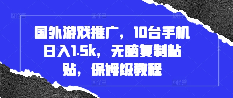 国外游戏推广，10台手机日入1.5k，无脑复制粘贴，保姆级教程【揭秘】-爱我搜(25so)资源网