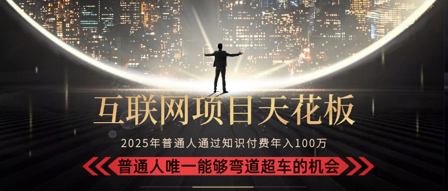 2025“互联网项目天花板”：不做韭菜，做镰刀！“月入 10W+ 普通人弯道…-爱我搜(25so)资源网