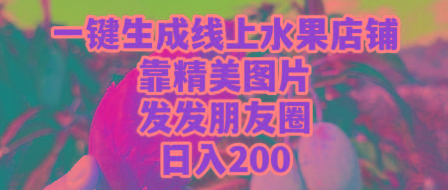 (9467期)一键生成线上水果店，靠精美图片发发朋友圈，也能日入200-爱我搜(25so)资源网