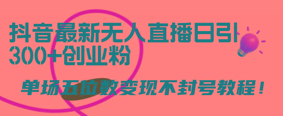 (9366期)抖音最新无人直播日引300+创业粉，单场五位数变现不封号教程！-爱我搜(25so)资源网