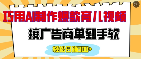 用AI制作情感育儿爆款视频，接广告商单到手软，日入200+-爱我搜(25so)资源网