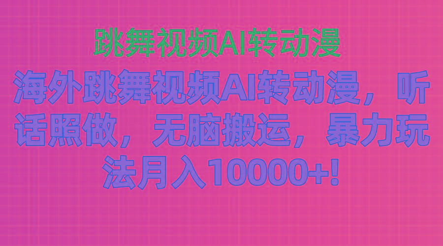 海外跳舞视频AI转动漫，听话照做，无脑搬运，暴力玩法 月入10000+-爱我搜(25so)资源网