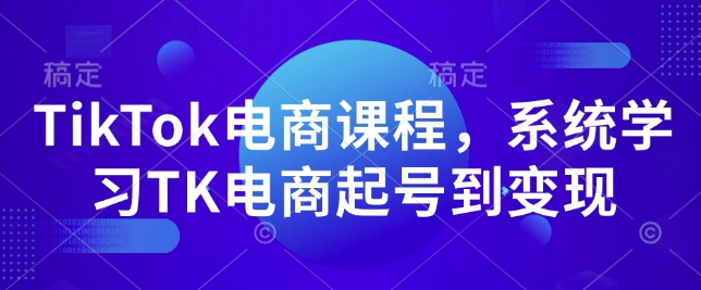 TikTok电商课程，​系统学习TK电商起号到变现-爱我搜(25so)资源网