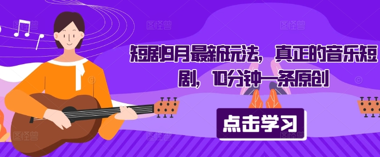 短剧9月最新玩法，真正的音乐短剧，10分钟一条原创-爱我搜(25so)资源网