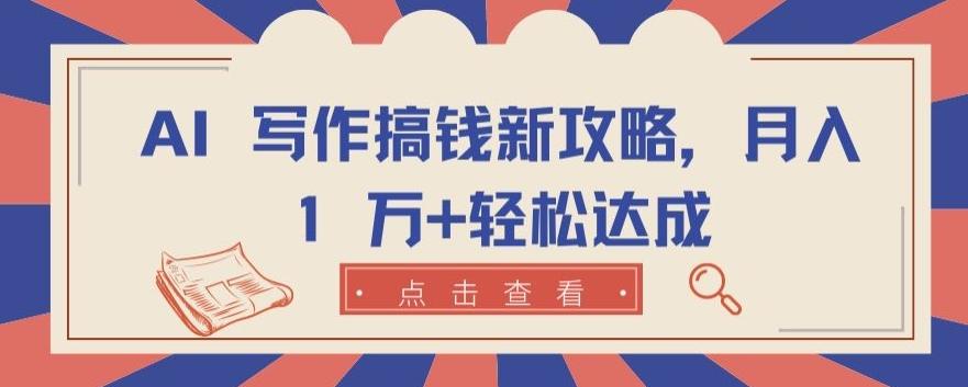 AI 写作搞钱新攻略，月入 1 万+轻松达成【揭秘】-爱我搜(25so)资源网
