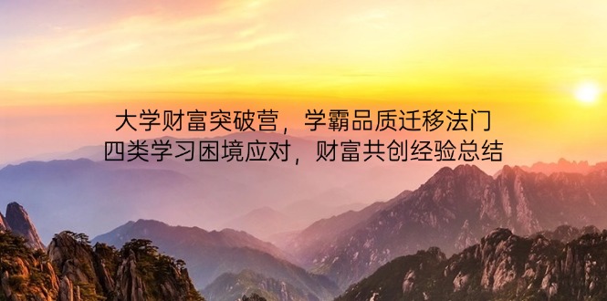 大学财富突破营，学霸品质迁移法门，四类学习困境应对，财富共创经验总结-爱我搜(25so)资源网