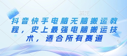 抖音快手电脑无脑搬运教程，史上最强电脑搬运技术，适合所有赛道-爱我搜(25so)资源网