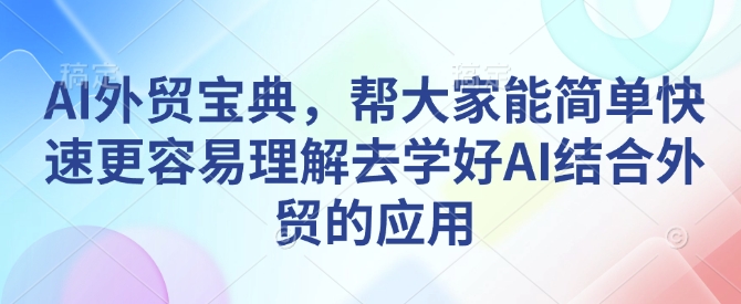 AI外贸宝典，帮大家能简单快速更容易理解去学好AI结合外贸的应用-爱我搜(25so)资源网