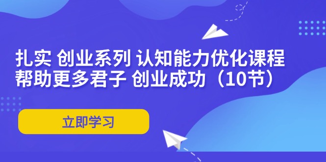 扎实 创业系列 认知能力优化课程：帮助更多君子 创业成功(10节-爱我搜(25so)资源网