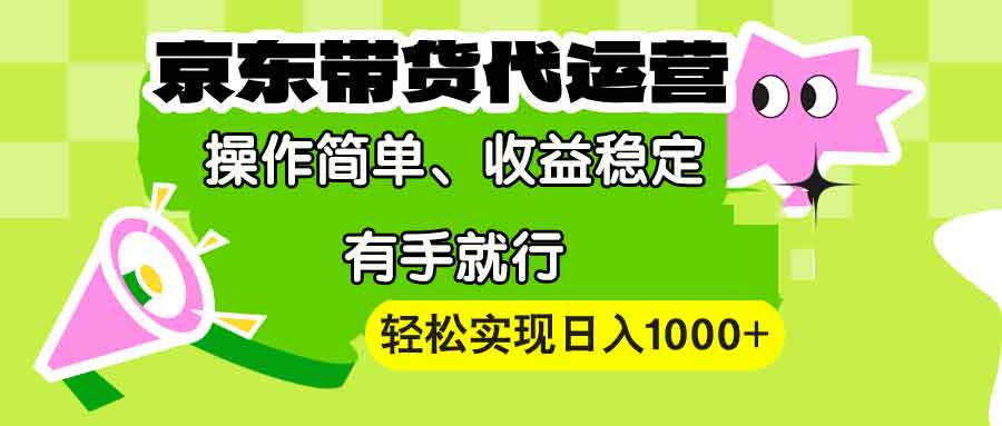 【京东带货代运营】操作简单、收益稳定、有手就行！轻松实现日入1000+-爱我搜(25so)资源网
