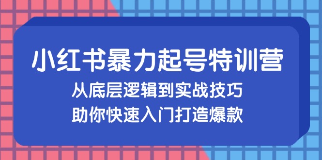 小红书暴力起号训练营，从底层逻辑到实战技巧，助你快速入门打造爆款-爱我搜(25so)资源网