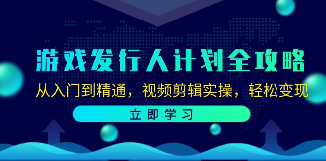 游戏发行人计划全攻略：从入门到精通，视频剪辑实操，轻松变现-爱我搜(25so)资源网